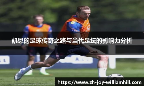 凯恩的足球传奇之路与当代足坛的影响力分析