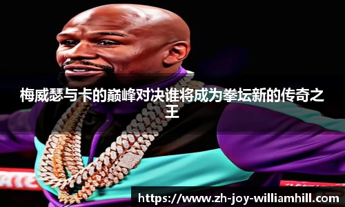 梅威瑟与卡的巅峰对决谁将成为拳坛新的传奇之王