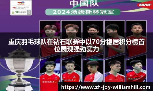 重庆羽毛球队在钻石联赛中以70分稳居积分榜首位展现强劲实力